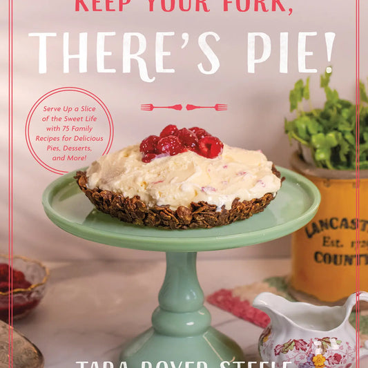 KEEP YOUR FORK, THERE'S PIE! by TARA ROYER STEELE
