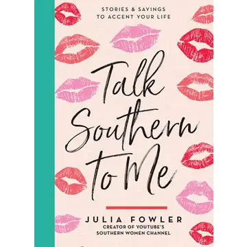 TALK SOUTHERN TO ME: STORIES & SAYINGS TO ACCENT YOUR LIFE BY JULIA FOWLER