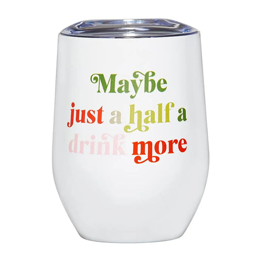 "HALF A DRINK MORE" TUMBLER