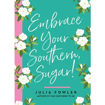 "EMBRACE YOUR SOUTHERN, SUGAR!" BY JULIA FOWLER