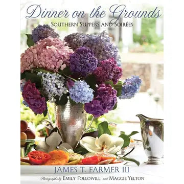 DINNER ON THE GROUNDS: SOUTHERN SUPPERS & SOIREES BY JAMES T. FARMER III